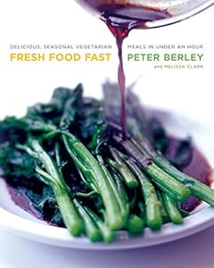 Fresh Food Fast: Delicious, Seasonal Vegetarian Meals in Under an Hour by Peter Berley
