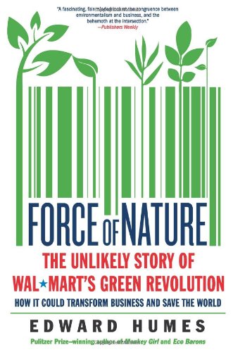 Force of Nature: The Unlikely Story of Wal-Mart's Green Revolution by Edward Humes