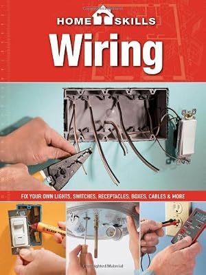 HomeSkills: Wiring: Fix Your Own Lights, Switches, Receptacles, Boxes, Cables &amp; More