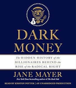 Dark Money: The Hidden History of the Billionaires Behind the Rise of the Radical Right