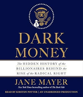 Dark Money: The Hidden History of the Billionaires Behind the Rise of the Radical Right