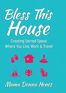 Bless This House: Creating Sacred Space Where You Live, Work & Travel by Donna Henes