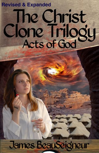 The Christ Clone Trilogy - Book Three: ACTS OF GOD (Revised & Expanded) by James BeauSeigneur