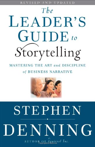 The Leader's Guide to Storytelling: Mastering the Art and Discipline of Business Narrative by Stephen Denning