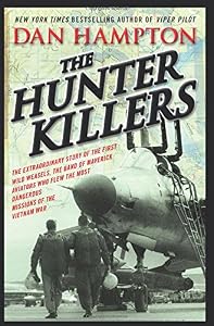 The Hunter Killers: The Extraordinary Story of the First Wild Weasels, the Band of Maverick Aviators Who Flew the Most Dangerous Missions of the Vietnam War