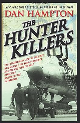 The Hunter Killers: The Extraordinary Story of the First Wild Weasels, the Band of Maverick Aviators Who Flew the Most Dangerous Missions of the Vietnam War