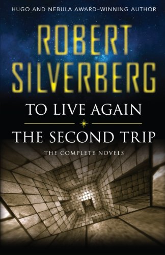 To Live Again and The Second Trip: The Complete Novels by Robert Silverberg
