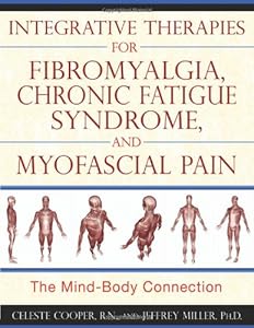 Integrative Therapies for Fibromyalgia, Chronic Fatigue Syndrome, and Myofascial: The Mind-Body Connection by Jeffrey Miller Ph.D.