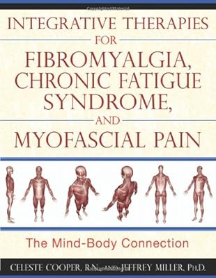 Integrative Therapies for Fibromyalgia, Chronic Fatigue Syndrome, and Myofascial: The Mind-Body Connection