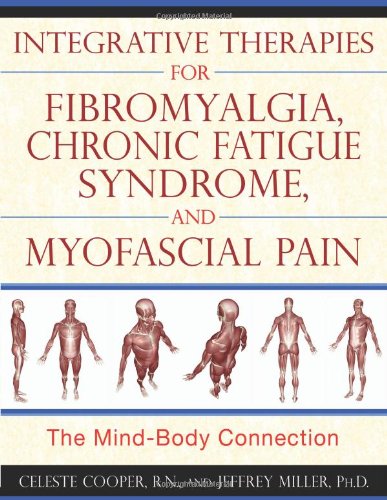 Integrative Therapies for Fibromyalgia, Chronic Fatigue Syndrome, and Myofascial: The Mind-Body Connection by Jeffrey Miller Ph.D.