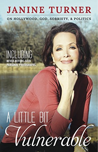 A Little Bit Vulnerable: On Hollywood, God, Sobriety, &amp; Politics by Janine Turner