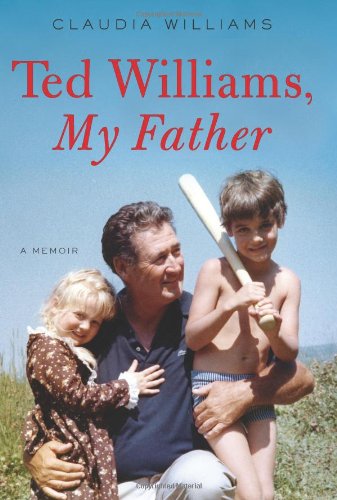Ted Williams, My Father: A Memoir by Claudia Williams