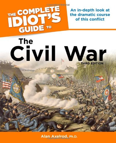 The Complete Idiot's Guide to the Civil War, 3rd Edition by Alan Axelrod Ph.D.
