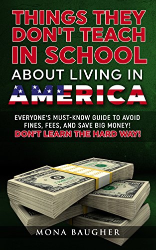 Things They Don't Teach in School About Living in America!: Everyone's Must-Know Guide to Avoid Fines, Fees, and Save Big Money! Don't Learn the Hard Way!