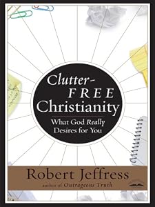 Clutter Free Christianity: What God Really Desires for You