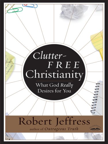 Clutter Free Christianity: What God Really Desires for You by Robert Jeffress