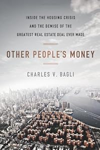 Other People's Money: Inside the Housing Crisis and the Demise of the Greatest Real Estate Deal Ever Made by Charles V. Bagli
