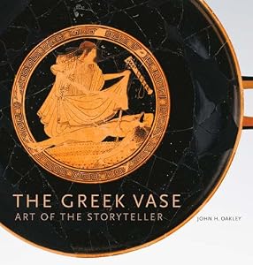 The Greek Vase: Art of the Storyteller by John H Oakley