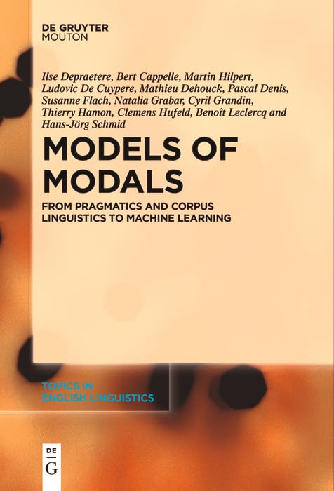Models of Modals: From Pragmatics and Corpus Linguistics to Machine Learning (Topics in English Linguistics [TiEL] Book 110) by Ilse Depraetere