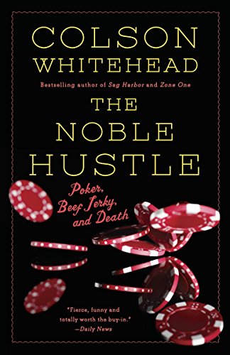 The Noble Hustle: Poker, Beef Jerky, and Death by Colson Whitehead