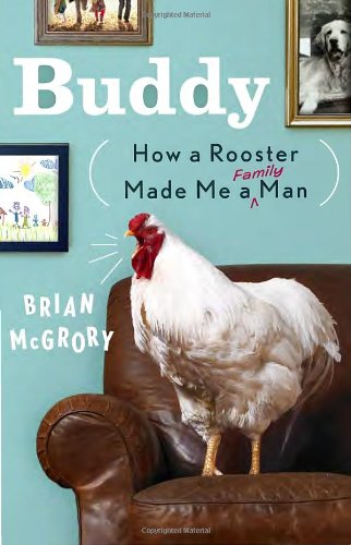 Buddy: How a Rooster Made Me a Family Man by Brian McGrory