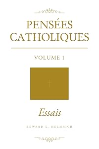 Pensées Catholiques: Volume 1 - Essais by Edward L. Helmrich