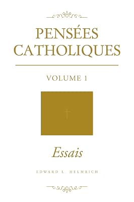 Pensées Catholiques: Volume 1 - Essais