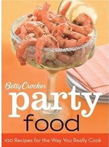 Betty Crocker Party Food: 100 Recipes for the Way You Really Cook