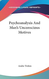 Psychoanalysis And Man's Unconscious Motives by Andre Tridon
