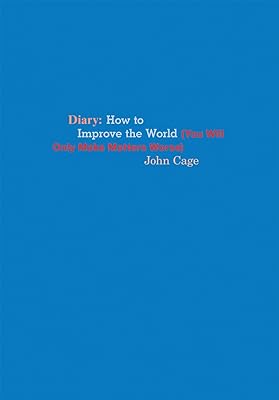 John Cage: Diary: How to Improve the World (You Will Only Make Matters Worse)
