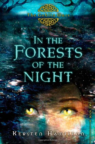 In the Forests of the Night: The Goblin Wars, Book Two by Kersten Hamilton