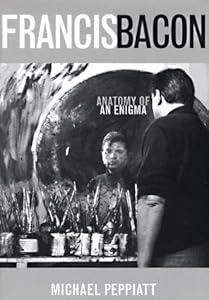 Francis Bacon: Anatomy of an Enigma