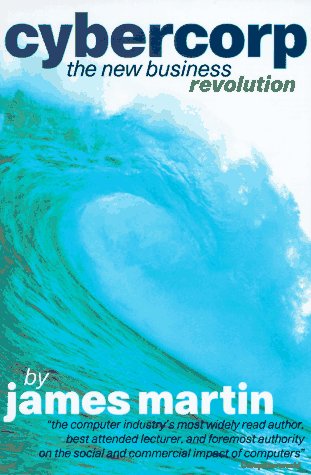 Cybercorp: The New Business Revolution by James Martin