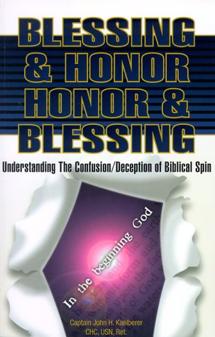 Blessing and Honor : Honor and Blessing : Understanding The Confusion/Deception of Biblical Spin by John H. Kaelberer