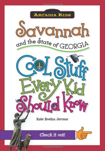 Savannah and the State of Georgia:: Cool Stuff Every Kid Should Know by Kate Boehm Jerome