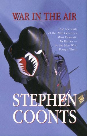 War in the Air: True-Life Accounts of the 20th Century's Most Dramatic Air Battles-- By the Men Who Fought Them by Stephen Coonts