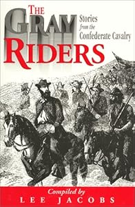 The Gray Riders: Stories from the Confederate Cavalry by Lee Jacobs