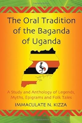 The Oral Tradition of the Baganda of Uganda: A Study and Anthology of Legends, Myths, Epigrams and Folktales