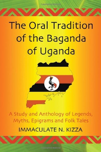 The Oral Tradition of the Baganda of Uganda: A Study and Anthology of Legends, Myths, Epigrams and Folktales by Immaculate N. Kizza