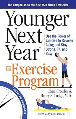 Younger Next Year: The Exercise Program: Use the Power of Exercise to Reverse Aging and Stay Strong, Fit, and Sexy