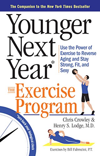 Younger Next Year: The Exercise Program: Use the Power of Exercise to Reverse Aging and Stay Strong, Fit, and Sexy by Chris Crowley