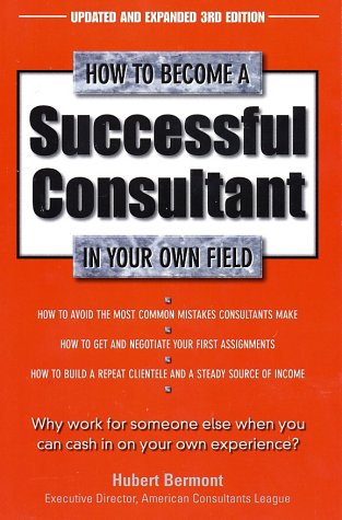 How to Become a Successful Consultant in Your Own Field, 3rd Edition by Hubert Bermont