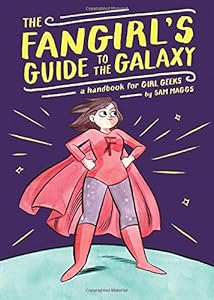 The Fangirl's Guide to the Galaxy: A Handbook for Girl Geeks