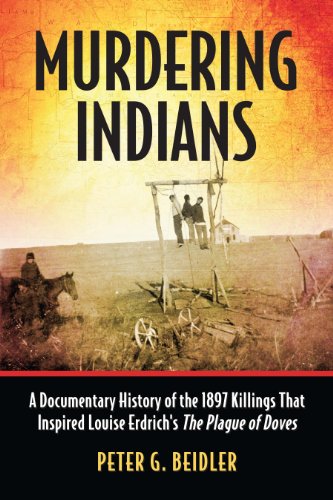 Murdering Indians: A Documentary History of the 1897 Killings That Inspired Louise Erdrich's The Plague of Doves by Deborah L. Madsen