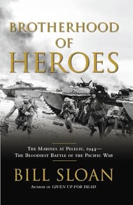 Brotherhood of Heroes: The Marines at Peleliu, 1944 -- The Bloodiest Battle of the Pacific War