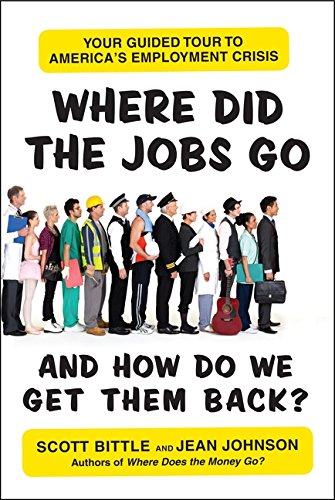 Where Did the Jobs Go--and How Do We Get Them Back?: Your Guided Tour to America's Employment Crisis by Scott Bittle