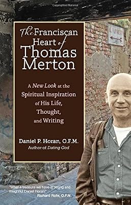 The Franciscan Heart of Thomas Merton: A New Look at the Spiritual Inspiration of His Life, Thought, and Writing