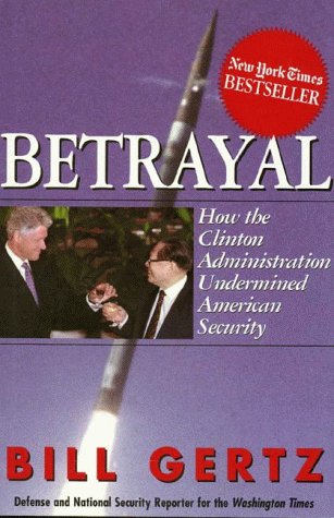 Betrayal : How the Clinton Administration Undermined American Security by Bill Gertz