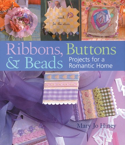 Ribbons, Buttons &amp; Beads: Projects for a Romantic Home by Mary Jo Hiney