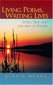 Living Poems, Writing Lives: Spirit, Self, And The Art Of Poetry